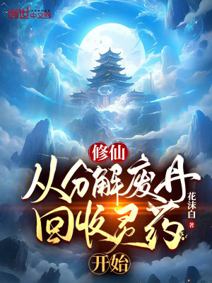 修仙:從分解廢丹回收靈藥開始 修仙:從分解廢丹回收靈藥開始