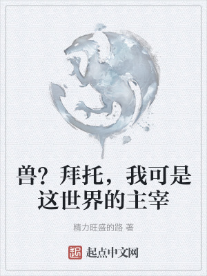 獸？拜托，我可是這世界的主宰