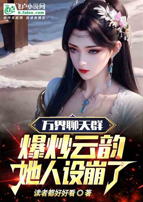 萬界聊天群:爆炒雲韻她人設崩了 萬界聊天群:爆炒雲韻她人設崩了