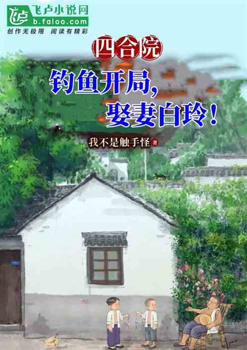 四合院:釣魚開局,娶妻白玲! 四合院:釣魚開局,娶妻白玲!
