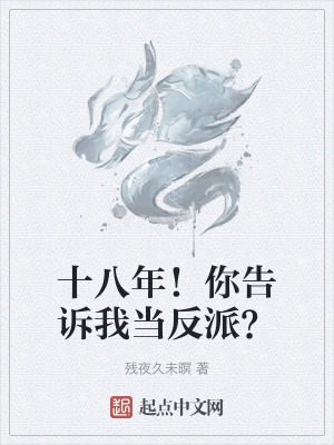 十八年!你告訴我當反派? 十八年!你告訴我當反派?