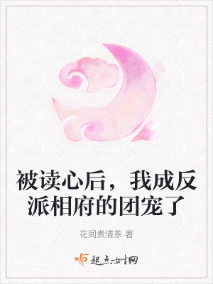 被讀心後,我成反派相府的團寵了 被讀心後,我成反派相府的團寵了