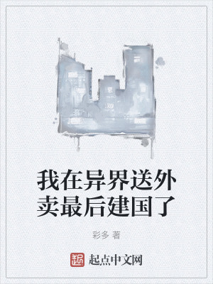 我在異界送外賣最後建國了 我在異界送外賣最後建國了