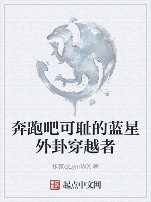 奔跑吧可恥的藍星外卦穿越者 奔跑吧可恥的藍星外卦穿越者