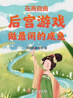 在高自由後宮遊戲做最閑的鹹魚 在高自由後宮遊戲做最閑的鹹魚