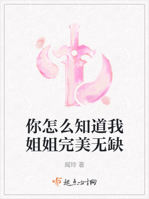 你怎麽知道我姐姐完美無缺 你怎麽知道我姐姐完美無缺