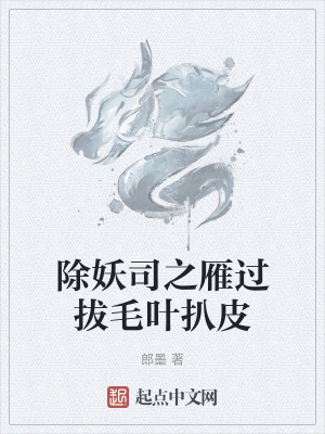 除妖司之雁過拔毛葉扒皮 除妖司之雁過拔毛葉扒皮