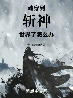 魂穿到斬神世界了怎麽辦 魂穿到斬神世界了怎麽辦