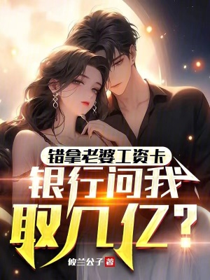 錯拿老婆工資卡,銀行問我取幾億 錯拿老婆工資卡,銀行問我取幾億