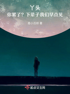 丫頭，你累了？下輩子我們早點見