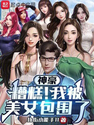 神豪:糟糕!我被美女包圍了 神豪:糟糕!我被美女包圍了