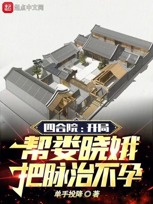 四合院:開局幫婁曉娥把脈治不孕 四合院:開局幫婁曉娥把脈治不孕