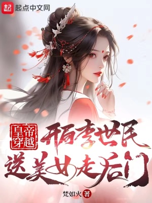 皇帝穿越:開局李二送美女走後門 皇帝穿越:開局李二送美女走後門