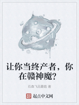 讓你當終產者,你在贛神魔? 讓你當終產者,你在贛神魔?