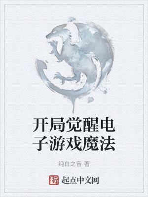 開局覺醒電子遊戲魔法 開局覺醒電子遊戲魔法