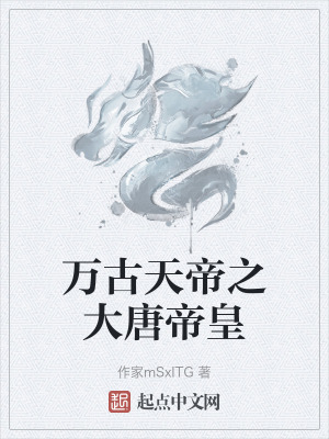萬古天帝之大唐帝皇 萬古天帝之大唐帝皇