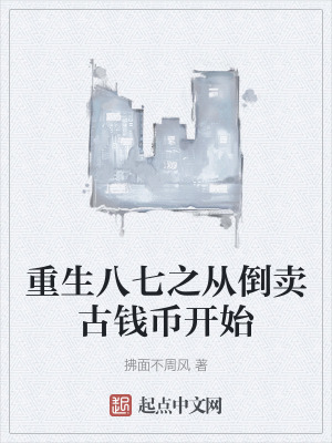 重生八七之從倒賣古錢幣開始 重生八七之從倒賣古錢幣開始
