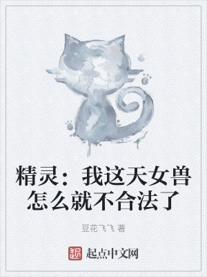 精靈:我這天女獸怎麽就不合法了 精靈:我這天女獸怎麽就不合法了