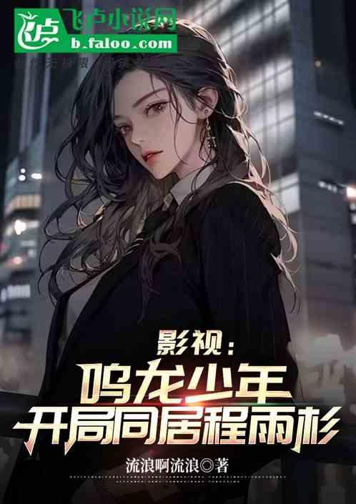 影視,鳴龍少年,開局同居程雨杉 影視,鳴龍少年,開局同居程雨杉