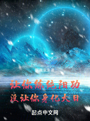 讓你練純陽功,沒讓你身化大日 讓你練純陽功,沒讓你身化大日