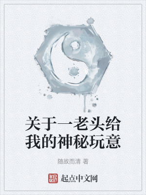 關於一老頭給我的神秘玩意 關於一老頭給我的神秘玩意