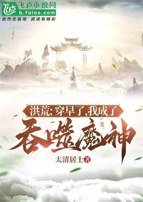 洪荒:穿早了,我成了吞噬魔神 洪荒:穿早了,我成了吞噬魔神