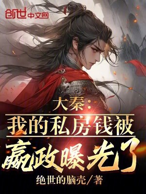 大秦:我的私房錢被嬴政曝光了! 大秦:我的私房錢被嬴政曝光了!