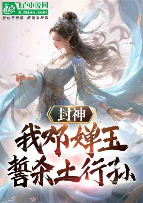 封神：我鄧嬋玉，誓殺土行孫！