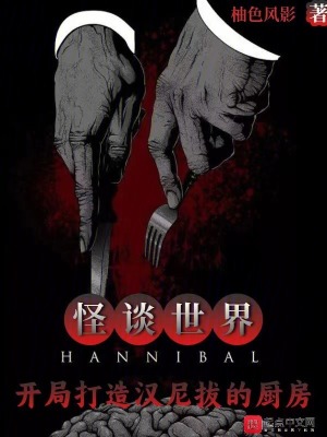 怪談世界:開局打造漢尼拔的廚房 怪談世界:開局打造漢尼拔的廚房