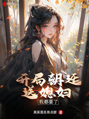 開局朝廷送媳婦，我都要了！