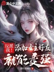 反派:我!添加女主好友就能變強 反派:我!添加女主好友就能變強