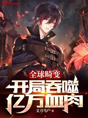 全球畸變:開局吞噬億萬血肉 全球畸變:開局吞噬億萬血肉