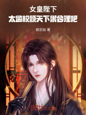 女皇陛下,太監權傾天下很合理吧 女皇陛下,太監權傾天下很合理吧