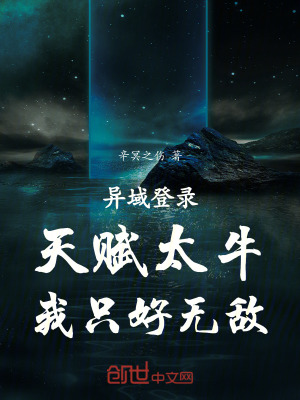 異域登錄:天賦太牛,我隻好無敵 異域登錄:天賦太牛,我隻好無敵