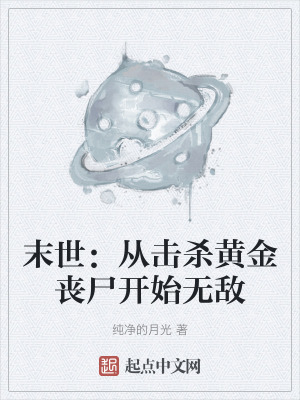 末世:從擊殺黃金喪屍開始無敵 末世:從擊殺黃金喪屍開始無敵