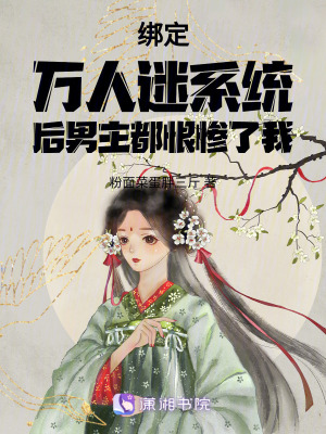 綁定萬人迷係統後男主恨慘了我