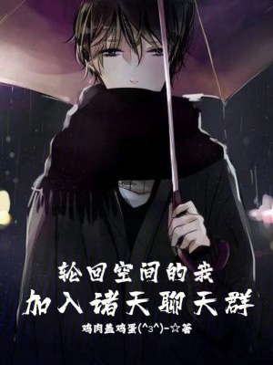 輪回空間的我,加入諸天聊天群 輪回空間的我,加入諸天聊天群