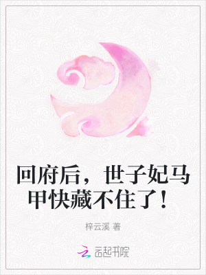 回府後，世子妃馬甲快藏不住了！