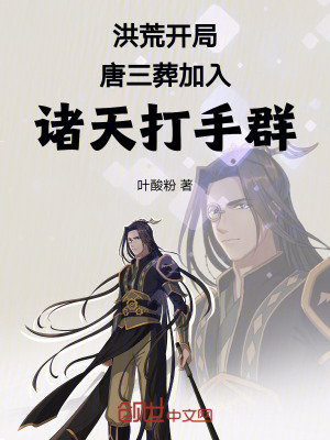 洪荒開局唐三葬加入諸天打手群 洪荒開局唐三葬加入諸天打手群