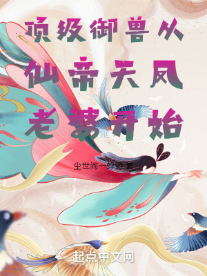 頂級禦獸從仙帝天鳳老婆開始