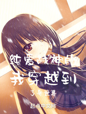 純愛戰神的我穿越到了壞女人世界 純愛戰神的我穿越到了壞女人世界