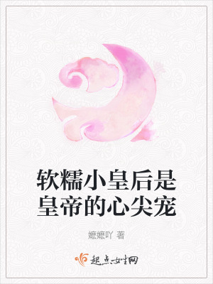 軟糯小皇後是皇帝的心尖寵 軟糯小皇後是皇帝的心尖寵