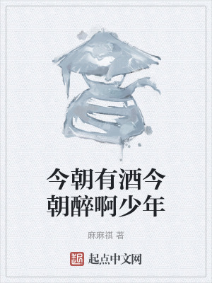 今朝有酒今朝醉啊少年 今朝有酒今朝醉啊少年
