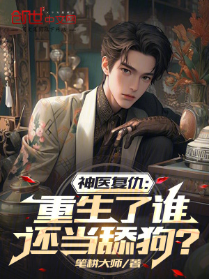 神醫複仇：重生了誰還當舔狗？