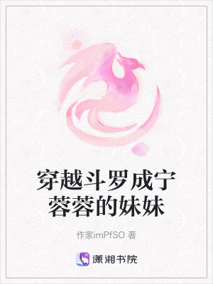 穿越鬥羅成寧蓉蓉的妹妹 穿越鬥羅成寧蓉蓉的妹妹