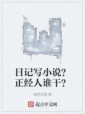 日記寫小說?正經人誰幹? 日記寫小說?正經人誰幹?