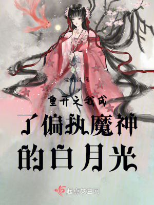 重開之我成了偏執魔神的白月光 重開之我成了偏執魔神的白月光