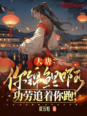 大唐:你錦鯉啊,功勞追著你跑! 大唐:你錦鯉啊,功勞追著你跑!