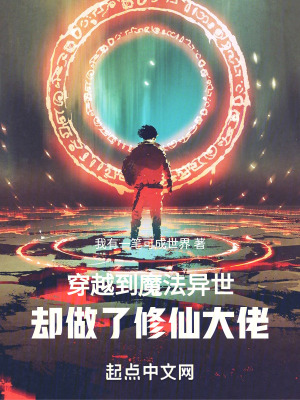 穿越到魔法異世,卻做了修仙大佬 穿越到魔法異世,卻做了修仙大佬