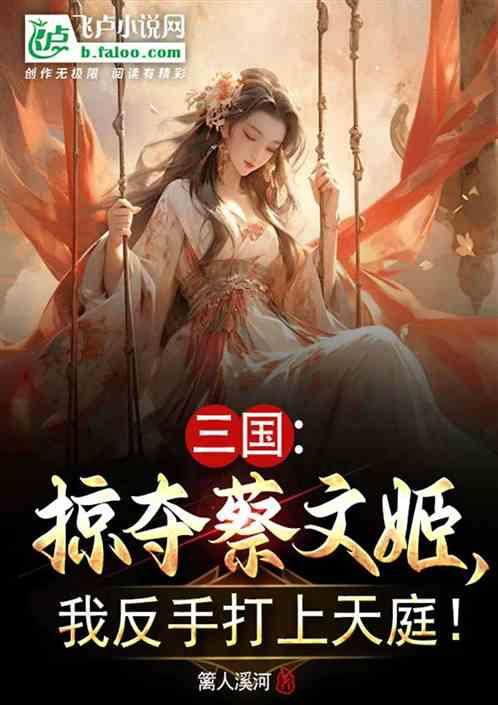 三國:掠奪蔡文姬,我反手打上天 三國:掠奪蔡文姬,我反手打上天